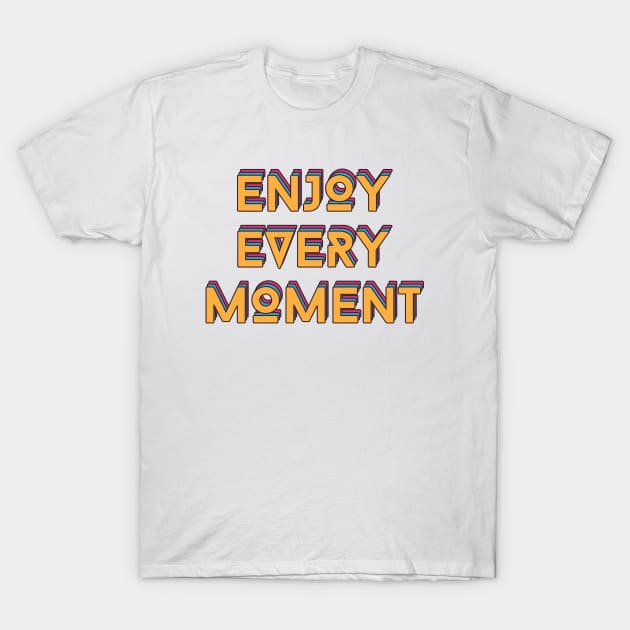 Enjoy Every Moment T-Shirt by Tip Top Tee's